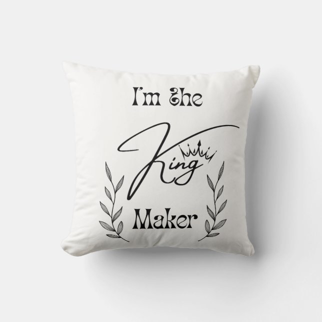 I'm the King Maker Throw Pillow (Front)