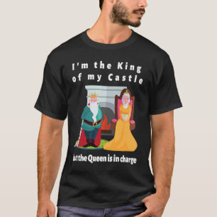 I'm the King of My Castle but the Queen is in Char T-Shirt