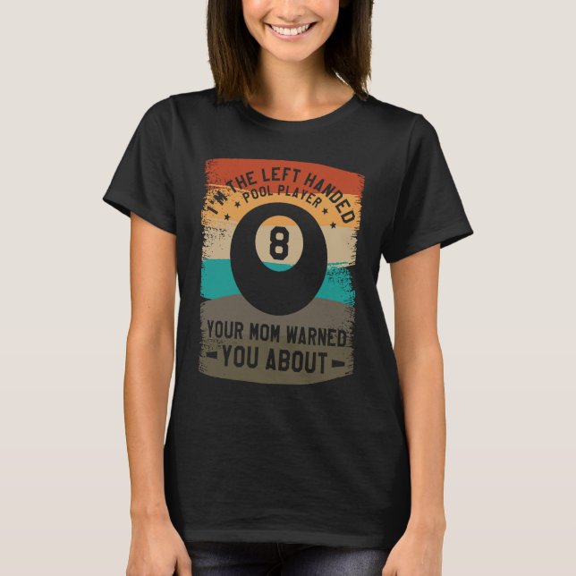 I'm The Left Handed Pool Player Your Mum Warned Yo T-Shirt (Front)