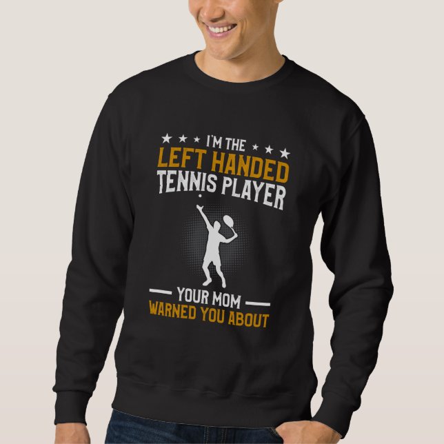 I'm The Left Handed Tennis Player Your Mum Warned  Sweatshirt (Front)