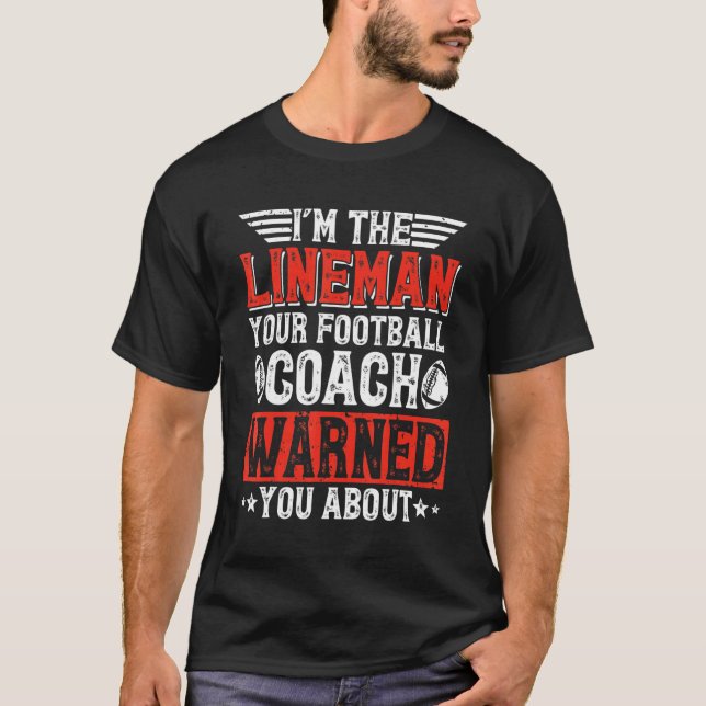 I'm The Lineman Your Football Coach Warned You Abo T-Shirt (Front)
