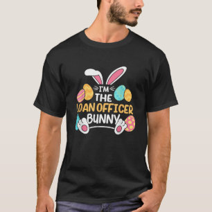 Im The Loan Officer Bunny Mortgage Loan Processor  T-Shirt