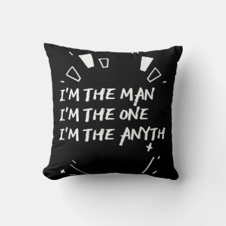 I'm The Man I'm The One I'm The Anyth Cushion