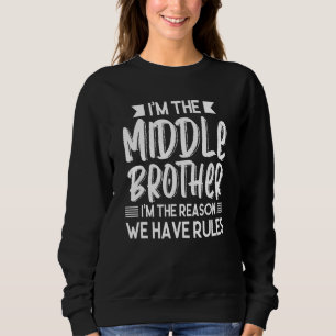 I'm The Middle Brother I'm The Reason We Have Rule Sweatshirt