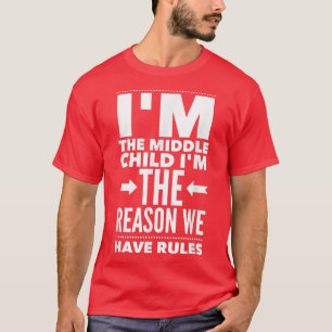 I'm The Middle Child I'm The Reason We Have Rules T-Shirt
