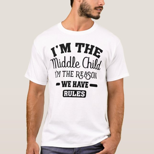 I'm The Middle Child I'm The Reason We Have Rules T-Shirt (Front)