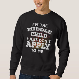 Im The Middle Child - Rules Dont Apply To Me Sweatshirt