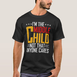 I'm The Middle Child  Sibling Quotes T-Shirt
