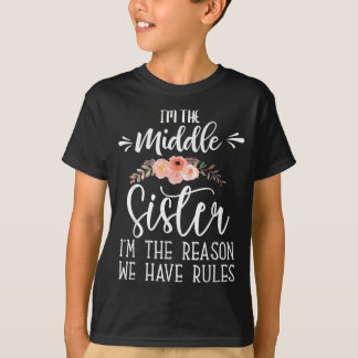 I'm The Middle Sister I Am Reason We Have Rules Si T-Shirt