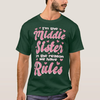 I'M The Middle Sister I'M The Reason We Have Rules T-Shirt