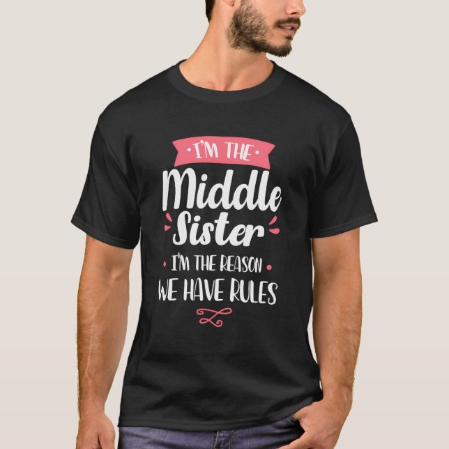 I'M The Middle Sister I'M The Reason We Have Rules T-Shirt (Front)