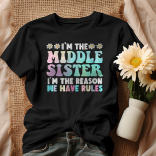 I'm The Middle Sister I'm The Reason We Have Rules T-Shirt