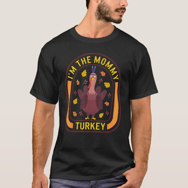 I'm The Mommy Turkey Thanksgiving Turkey  Dinner   T-Shirt (Front)