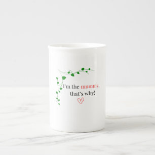 I'm the mummy, that's why! China Mug