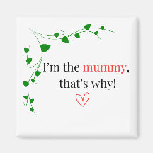I'm the mummy, that's why! magnet