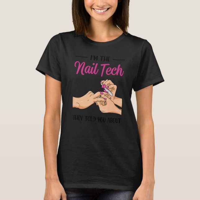 I'm The Nail Tech They Told You About  Nail Studio T-Shirt (Front)
