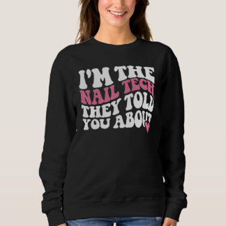 I'm the nail tech they told you about Nail Technic Sweatshirt
