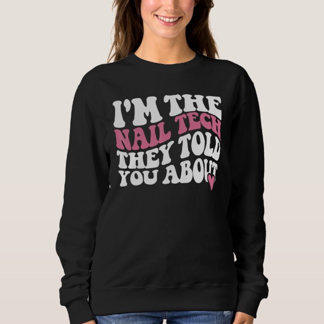 I'm the nail tech they told you about Nail Technic Sweatshirt (Front)