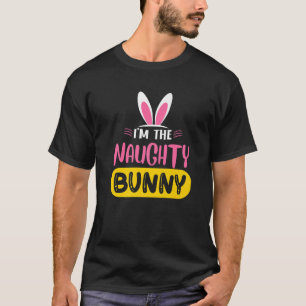 I'm The Naughty Bunny Rabbit Ears Egg Funny Easter T-Shirt