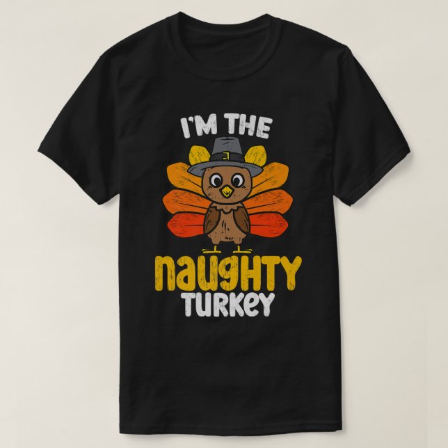 Im the Naughty Turkey Happy Thanksgiving 2022 Autu T-Shirt (Design Front)