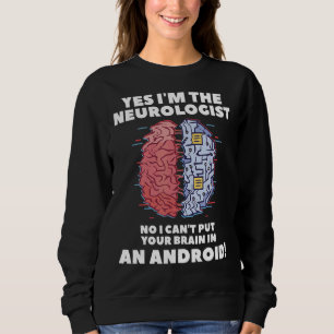 I'm The Neurologist No I Can't Put Your Brain In A Sweatshirt
