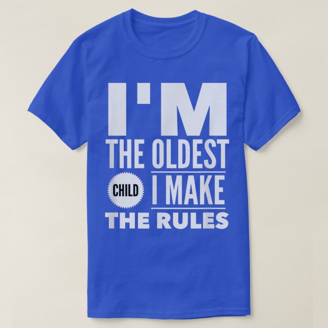 Im The Oldest Child I MakeThe Rules T Top Eldest F (Design Front)