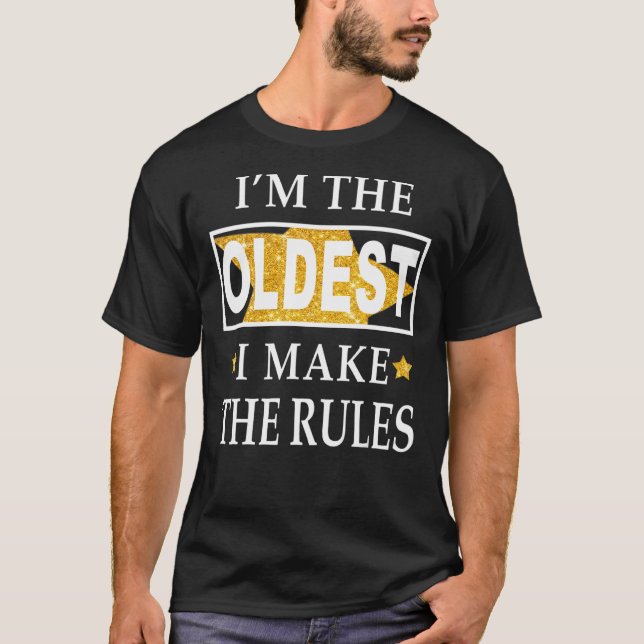 I'm the oldest I make the rules T-Shirt (Front)