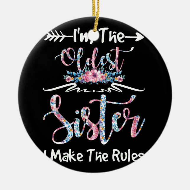 I'm The Oldest Sister I Make The Rules Floral Ceramic Ornament (Front)