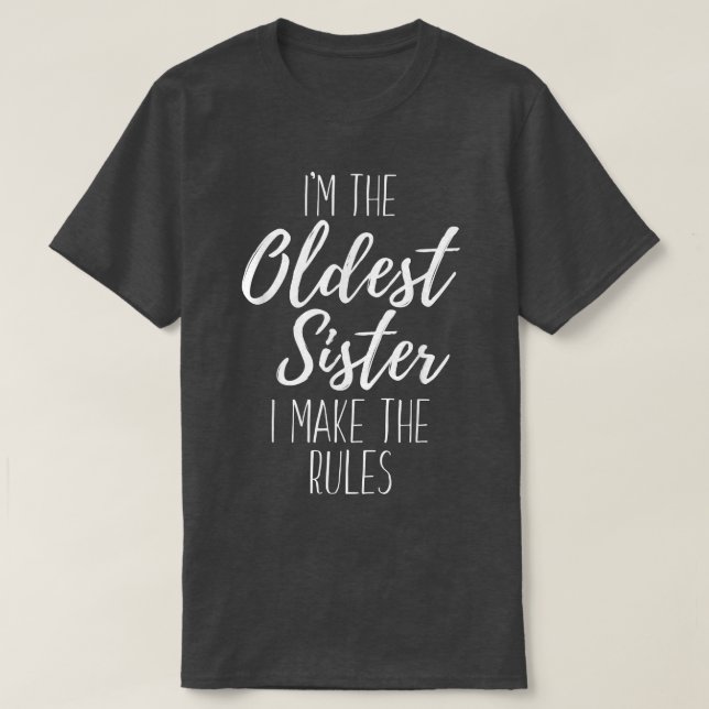 I'm The Oldest Sister I Make The Rules Funny Siste T-Shirt (Design Front)