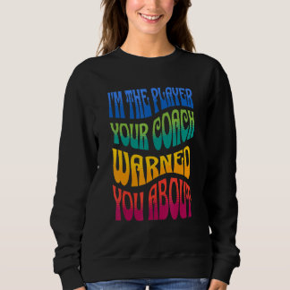 I'M THE PLAYER YOUR COACH WARNED YOU ABOUT SWEATSHIRT