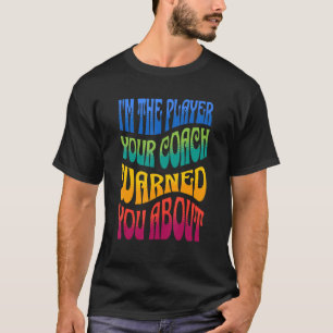 I'M THE PLAYER YOUR COACH WARNED YOU ABOUT T-Shirt