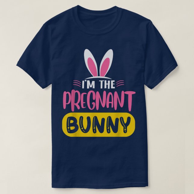 I'm The Pregnant Bunny Rabbit Ears Egg Funny Easte T-Shirt (Design Front)