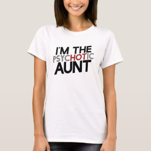 I'm the psychotic aunt hot aunt humour T-Shirt