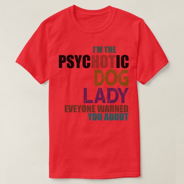 Im The Psychotic Dog Lady T-Shirt (Design Front)