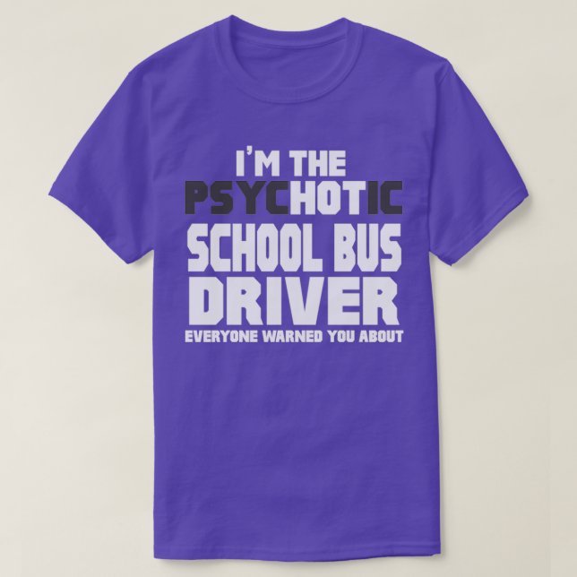 Im The Psychotic Hot School Bus Driver T-Shirt (Design Front)