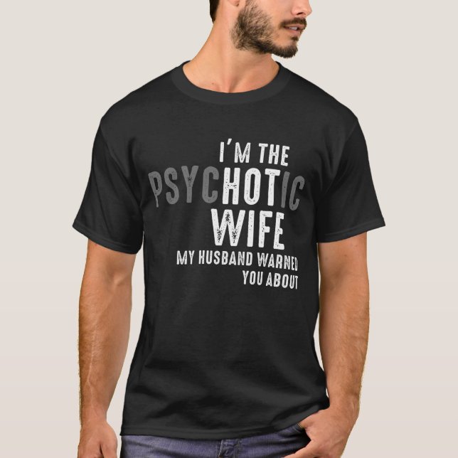 I'm The Psychotic Wife My Husband Warned You About T-Shirt (Front)