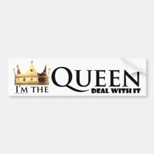 I'm the Queen- Deal with it Bumper Sticker