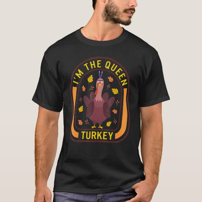 I'm The Queen Turkey Thanksgiving Turkey  Dinner   T-Shirt (Front)