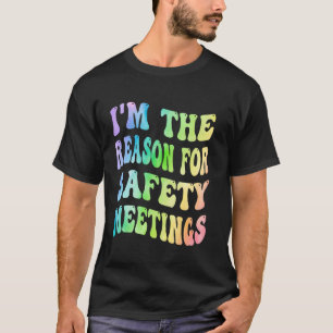 I'm The Reason For Safety Meetings Trouble Maker C T-Shirt