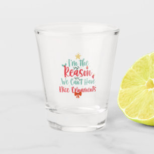 I'm the Reason We Can't Have Nice Ornament Funny  Shot Glass