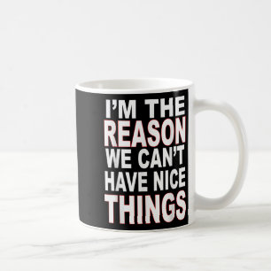 I'm The Reason We Can't Have Nice Things Funny Coffee Mug