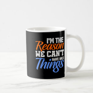 I'm The Reason We Can't Have Nice Things Funny Coffee Mug