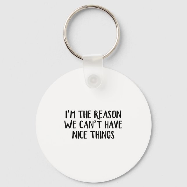 I'm The Reason We Can't Have Nice Things  Key Ring (Front)