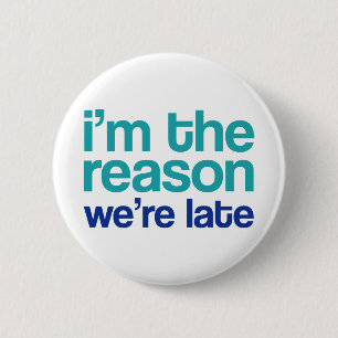 I'm The Reason We're Late. 6 Cm Round Badge