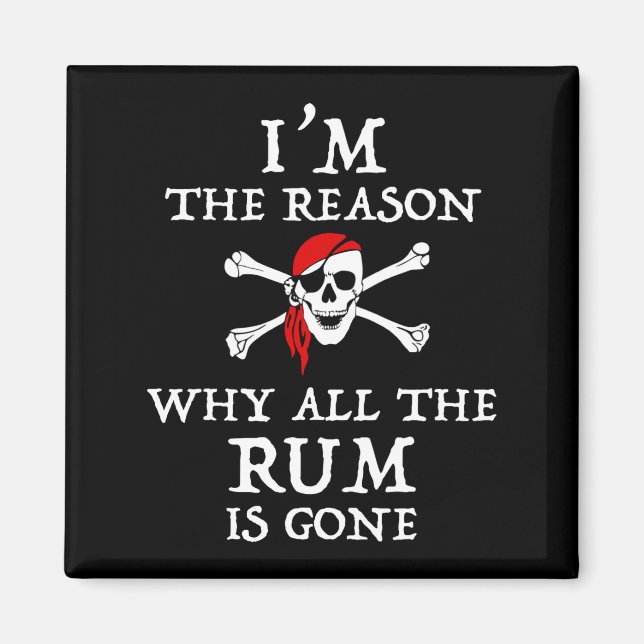 I'm The Reason Why All The Rum Is Gone Magnet (Front)