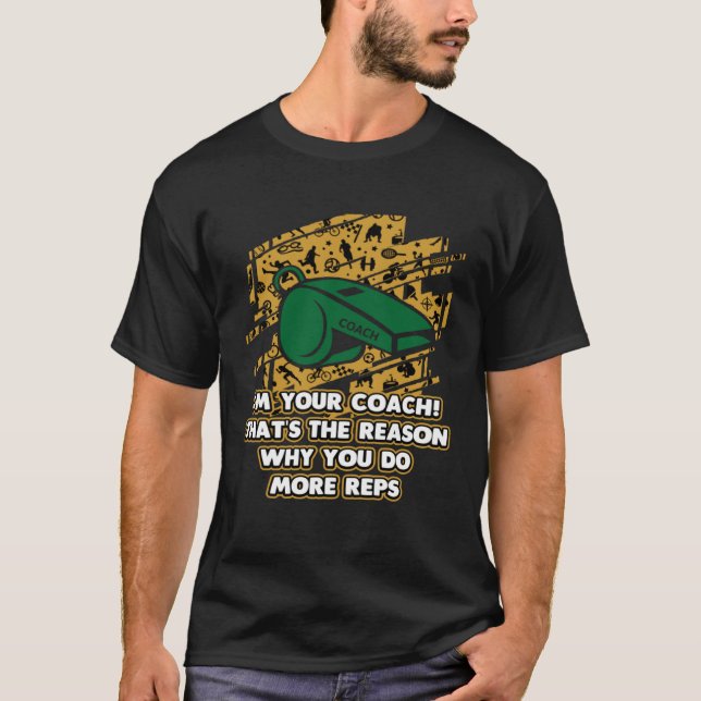 Im the Reason Why You Do More Reps  Coach Humor T-Shirt (Front)