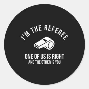 I'm The Referee One Of Us Is Right Funny Classic Round Sticker