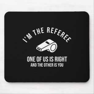 I'm The Referee One Of Us Is Right Funny Mouse Pad
