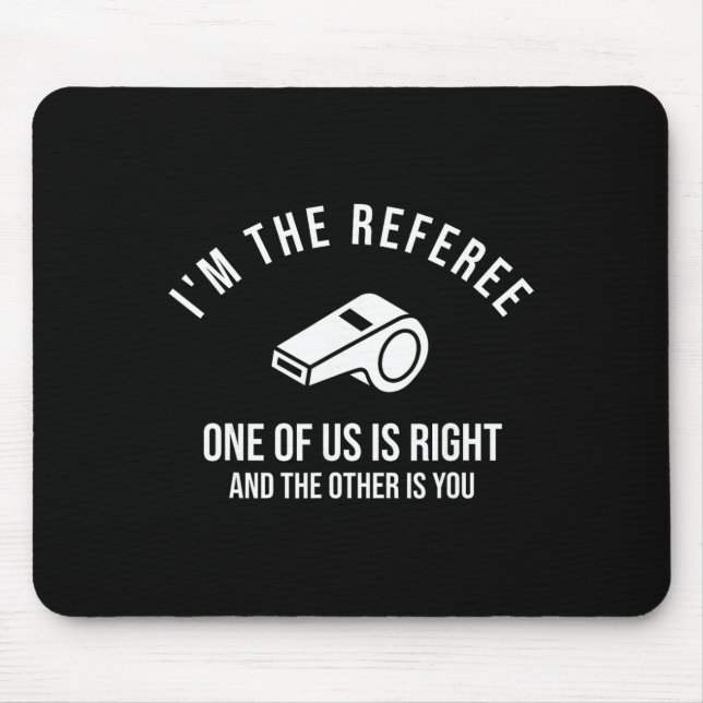 I'm The Referee One Of Us Is Right Funny  Mouse Pad (Front)