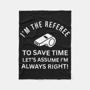 Im The Referee To Save Time Lets Ume Im Always Rig Fleece Blanket